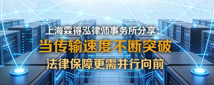 上海霖得泓律师事务所分享:当传输速度不断突破,法律保障更需并行向前
